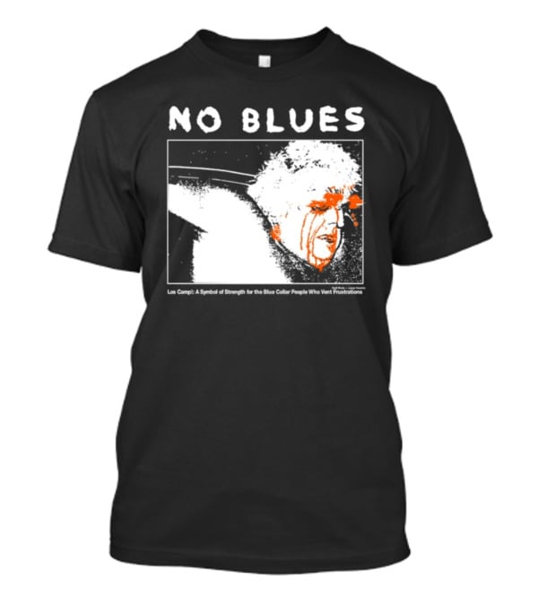 No Blues Los Camp A Symbol Of Strength For The Blue Collar People Who Vent Frustrations T-Shirt