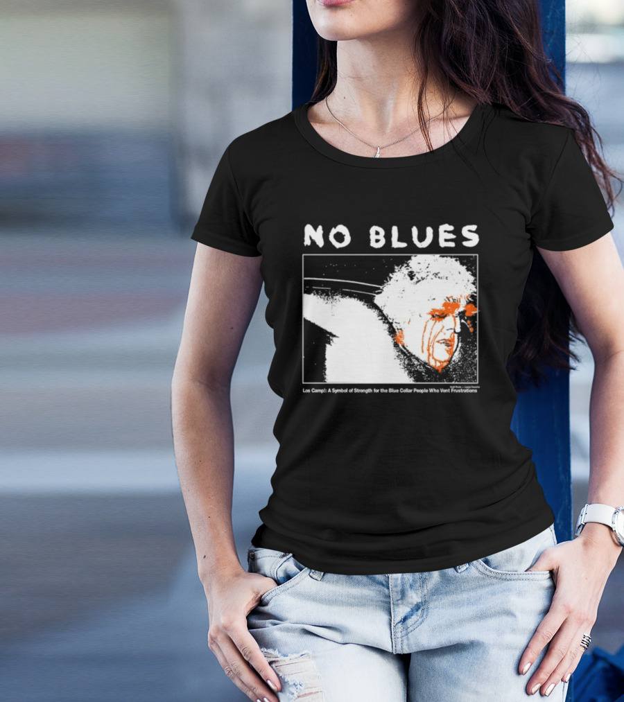 No Blues Los Camp A Symbol Of Strength For The Blue Collar People Who Vent Frustrations T-Shirt