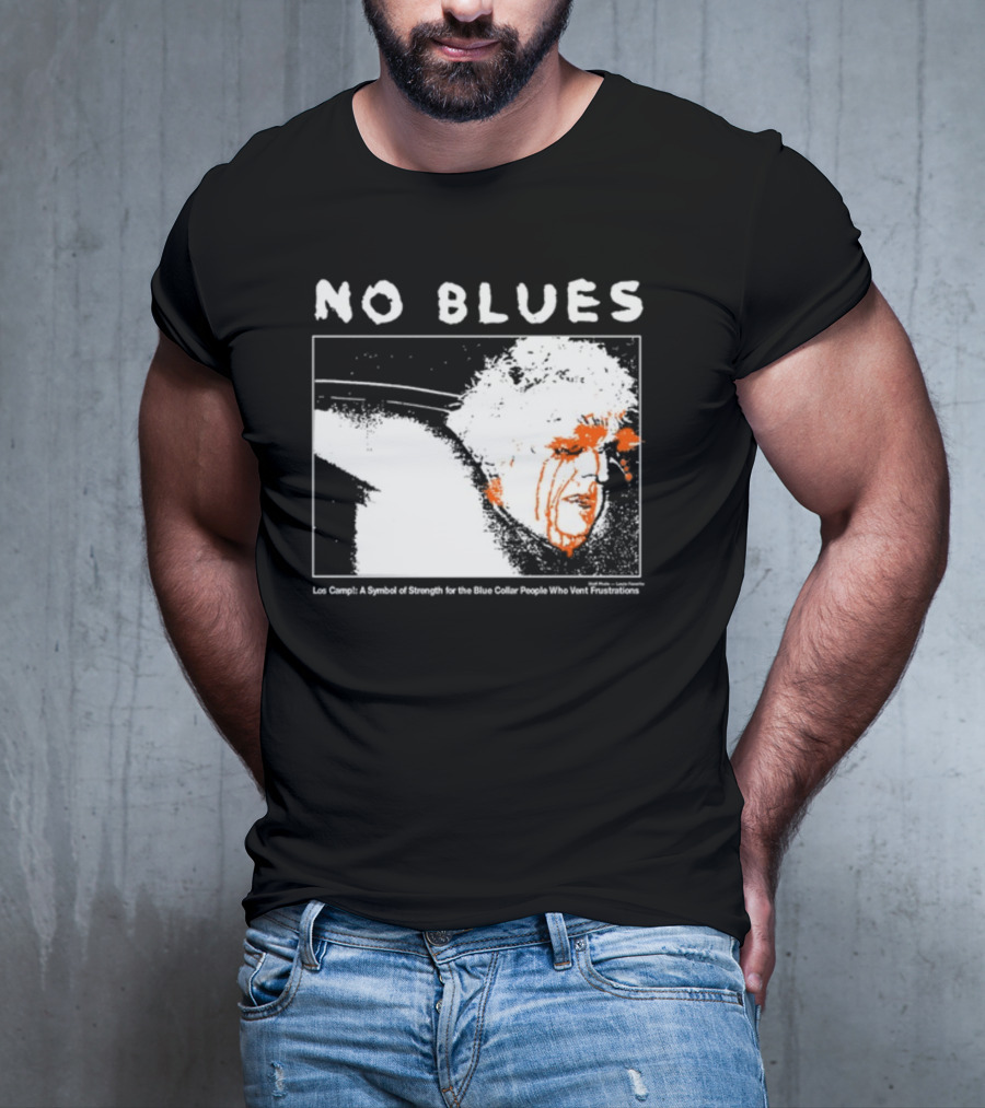 No Blues Los Camp A Symbol Of Strength For The Blue Collar People Who Vent Frustrations T-Shirt