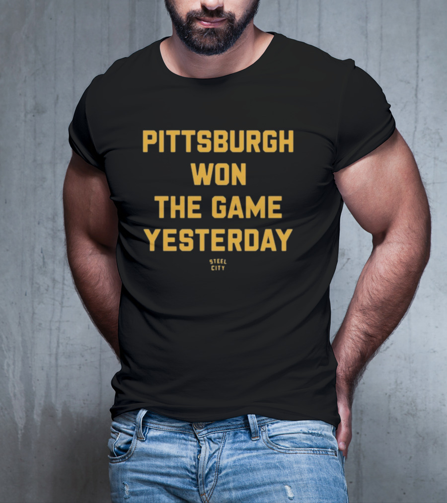 Pittsburgh Won The Game Yesterday Steel City T-Shirt