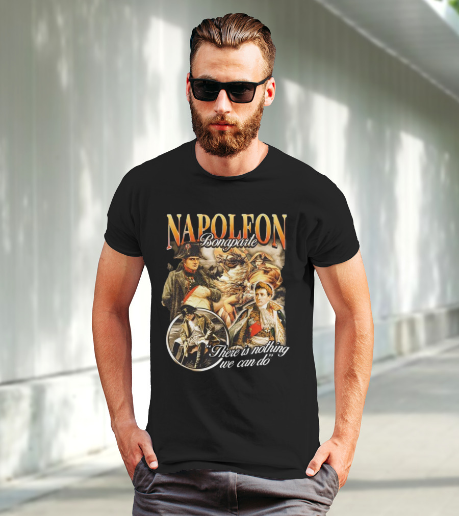 Napoleon Bonaparte Notsafeforwear There Is Nothing We Can Do T-Shirt