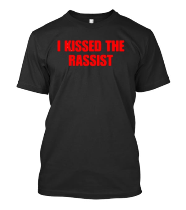 Vibe2k I Kissed The Rassist T-Shirt