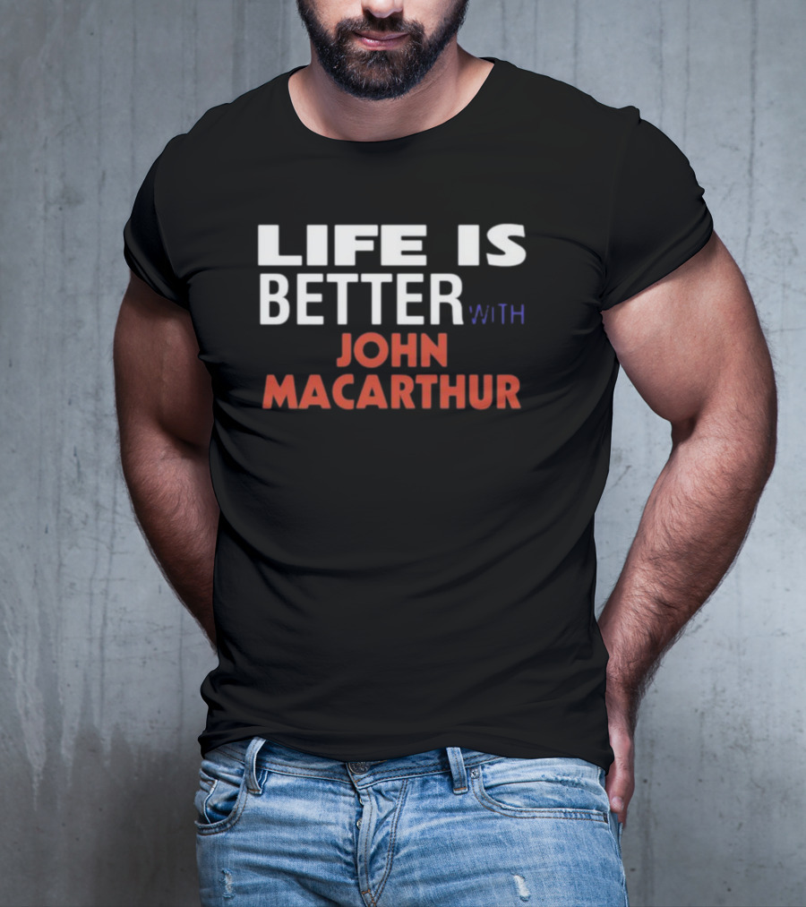 Mike Riccardi Life Is Better With John Macarthur T-Shirt