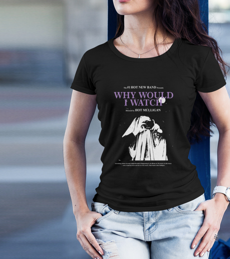 The #1 Hot New Band Presents Why Would I Watch Directed By Hot Mulligan T-Shirt