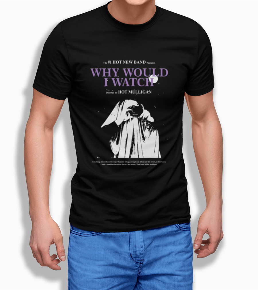 The #1 Hot New Band Presents Why Would I Watch Directed By Hot Mulligan T-Shirt