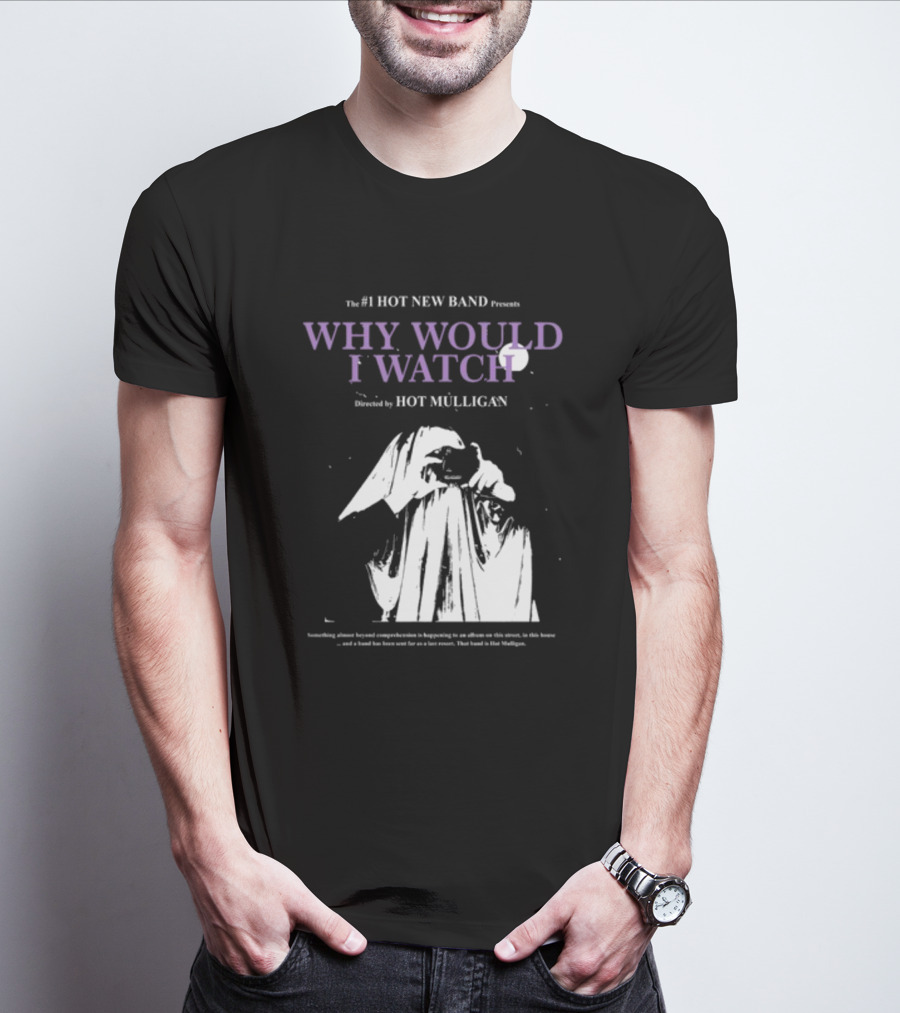 The #1 Hot New Band Presents Why Would I Watch Directed By Hot Mulligan T-Shirt