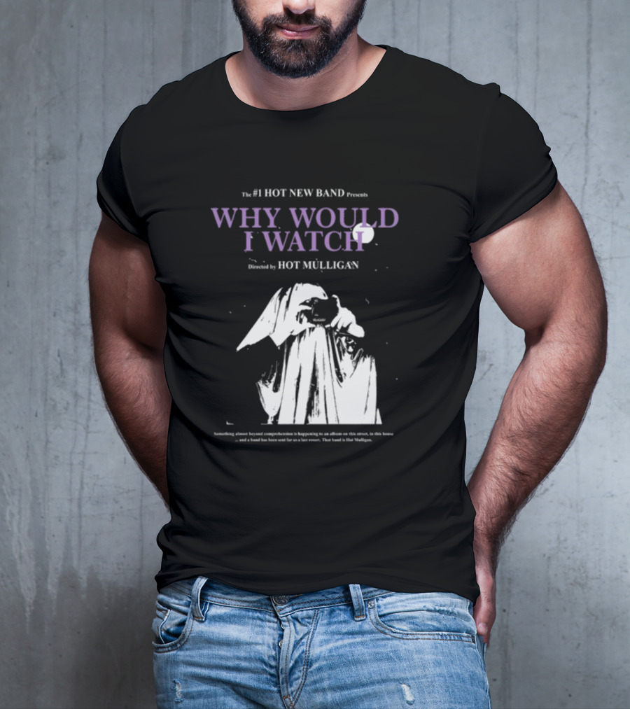 The #1 Hot New Band Presents Why Would I Watch Directed By Hot Mulligan T-Shirt