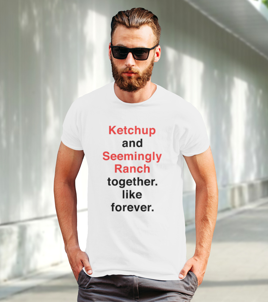 Ketchup And Seemingly Ranch Together Like Forever T-Shirt