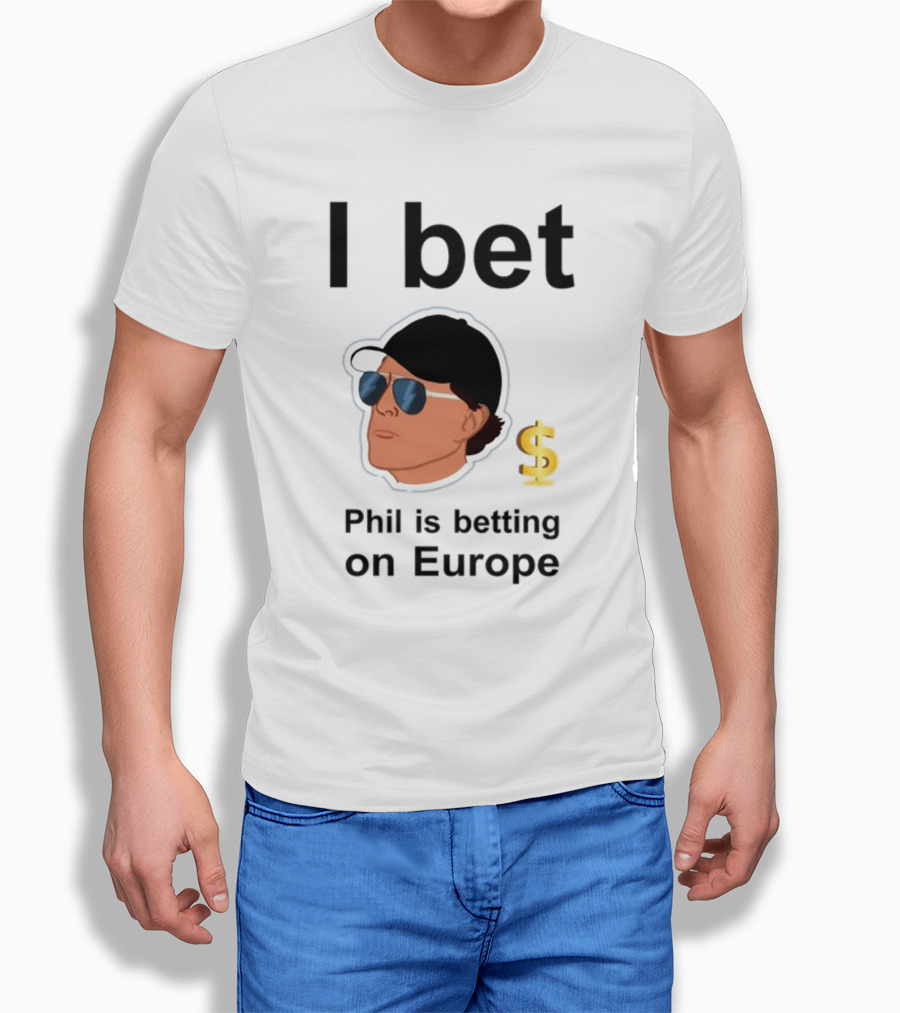 I Bet Phil Mickelson Is Betting On Europe With Dollar Sign T-Shirt