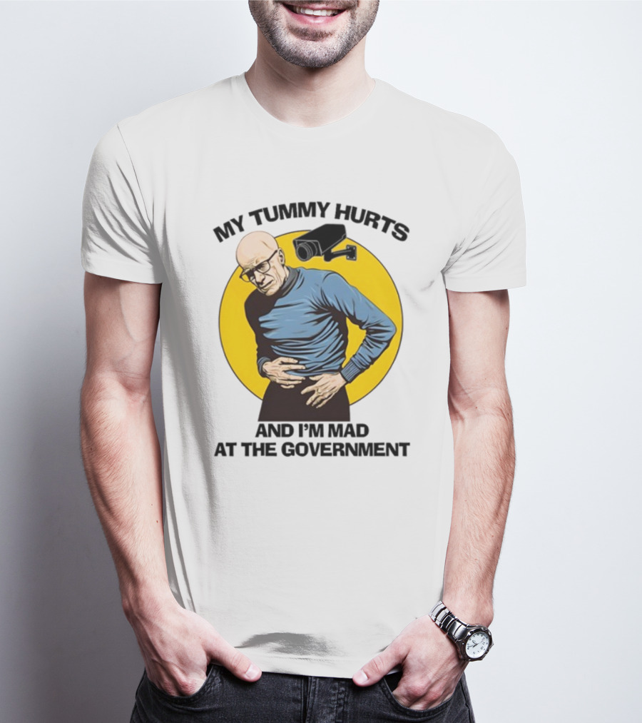 My Tummy Hurts And I'm Mad At The Government Foucault With Surveillance Camera T-Shirt