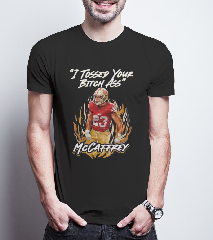 I Tossed Your Bitch Ass McCaffrey 49ers T-Shirt