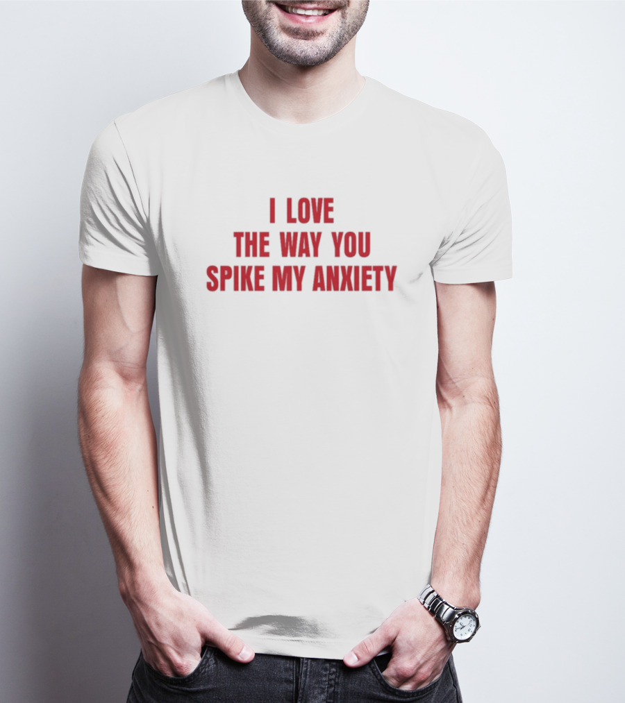 I Love The Way You Spike My Anxiety T-Shirt