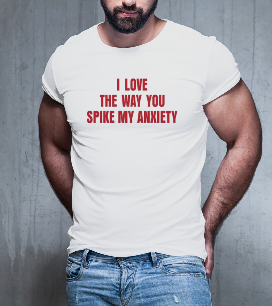 I Love The Way You Spike My Anxiety T-Shirt