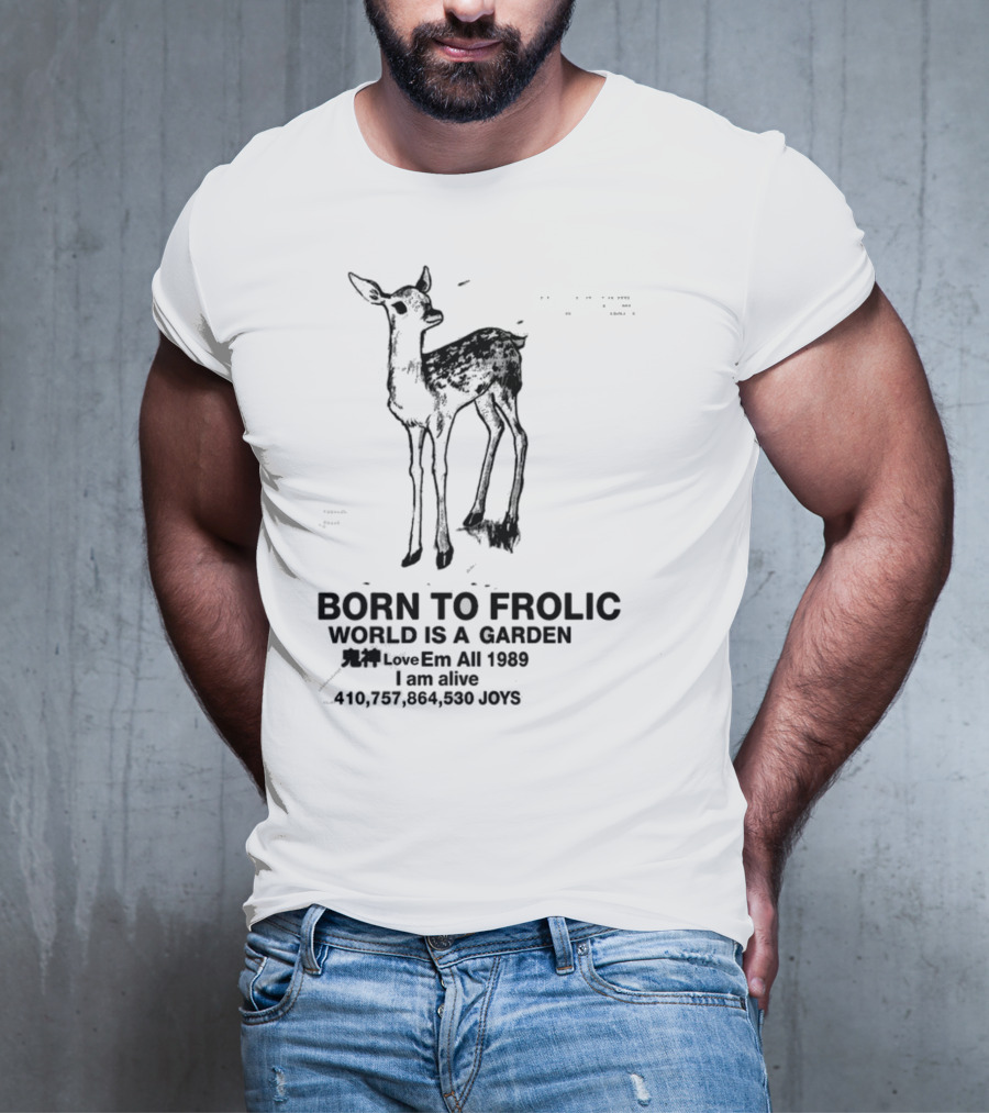 Born To Frolic World Is A Garden 1989 Am Alive Joys T-Shirt