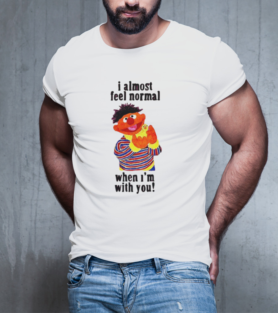Itsagreatdaytobeawarrior I Almost Feel Normal When I'm With You I Almost Feel Normal When I'm With You T-Shirt