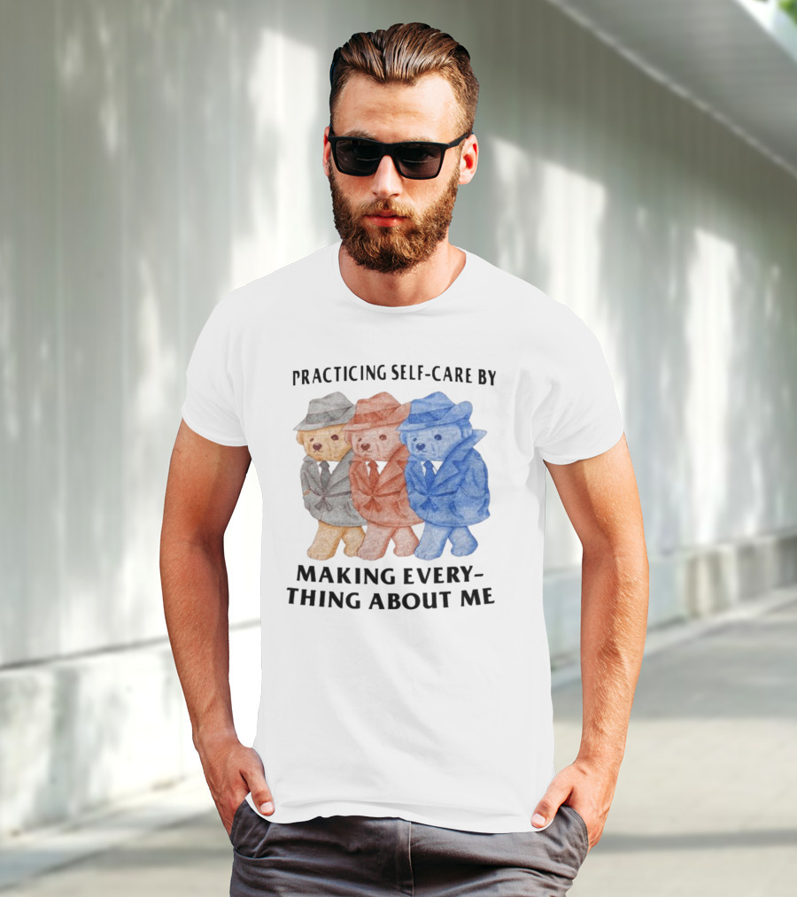 Jmcgg Practicing Self-Care By Making Everything About Me Three Bears In Suits T-Shirt