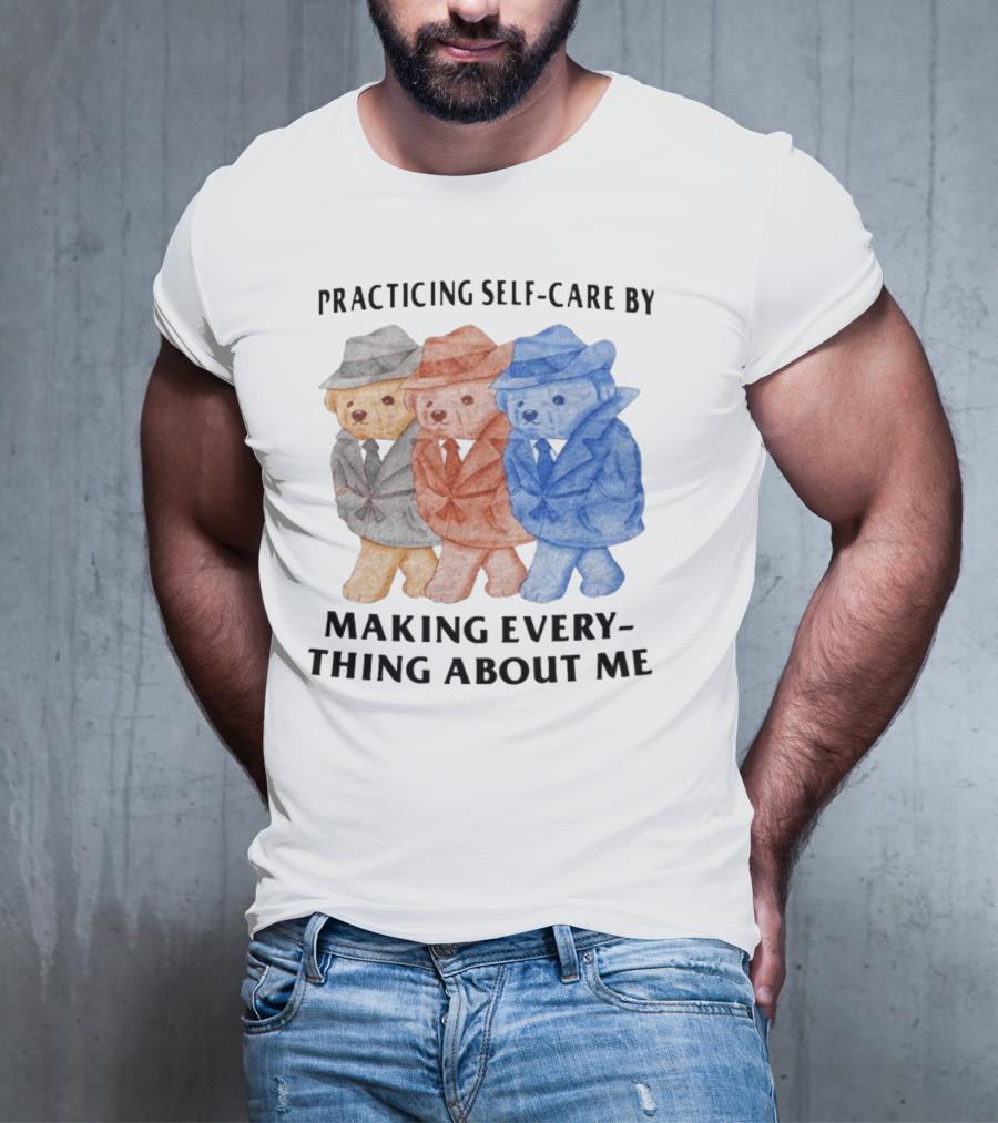 Jmcgg Practicing Self-Care By Making Everything About Me Three Bears In Suits T-Shirt