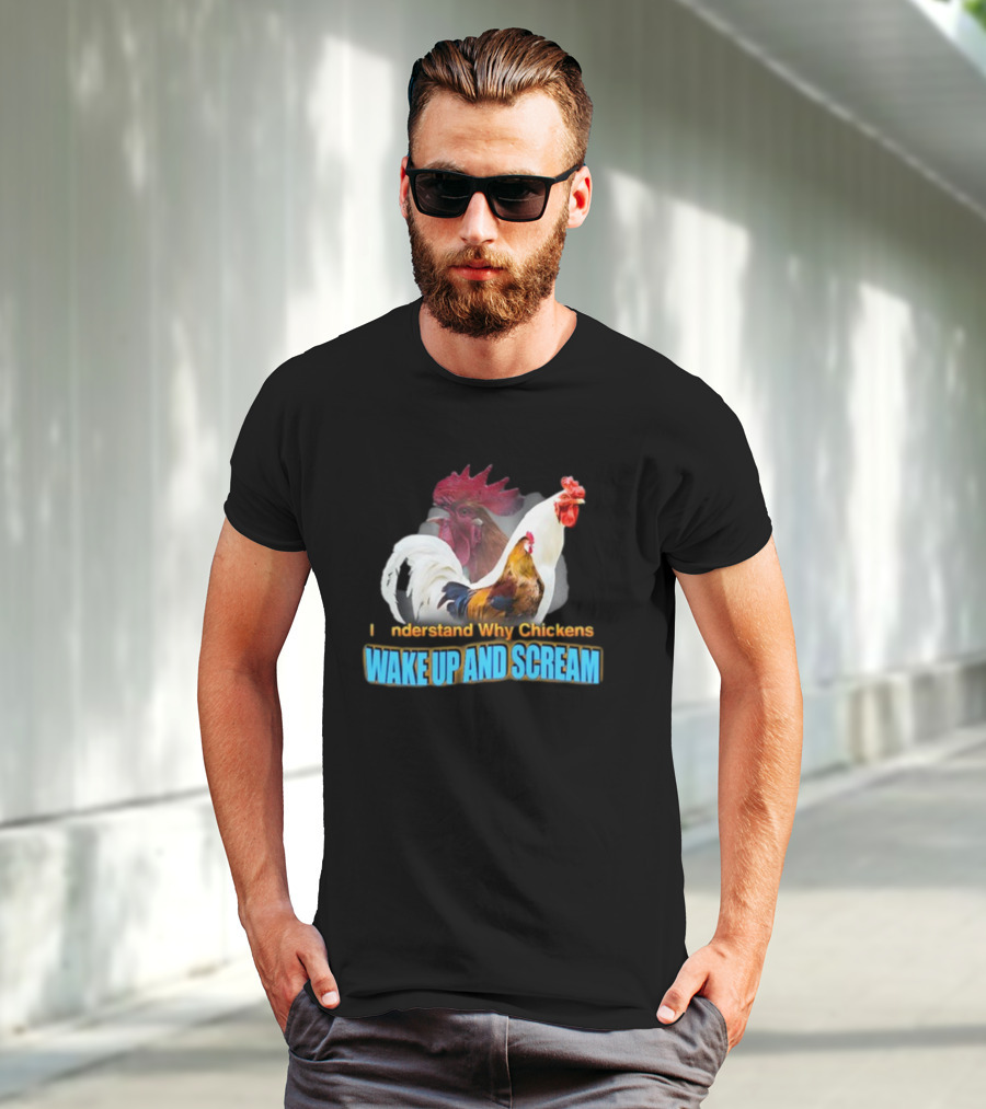I Understand Why Chickens Wake Up And Scream Bold Rooster Images T-Shirt