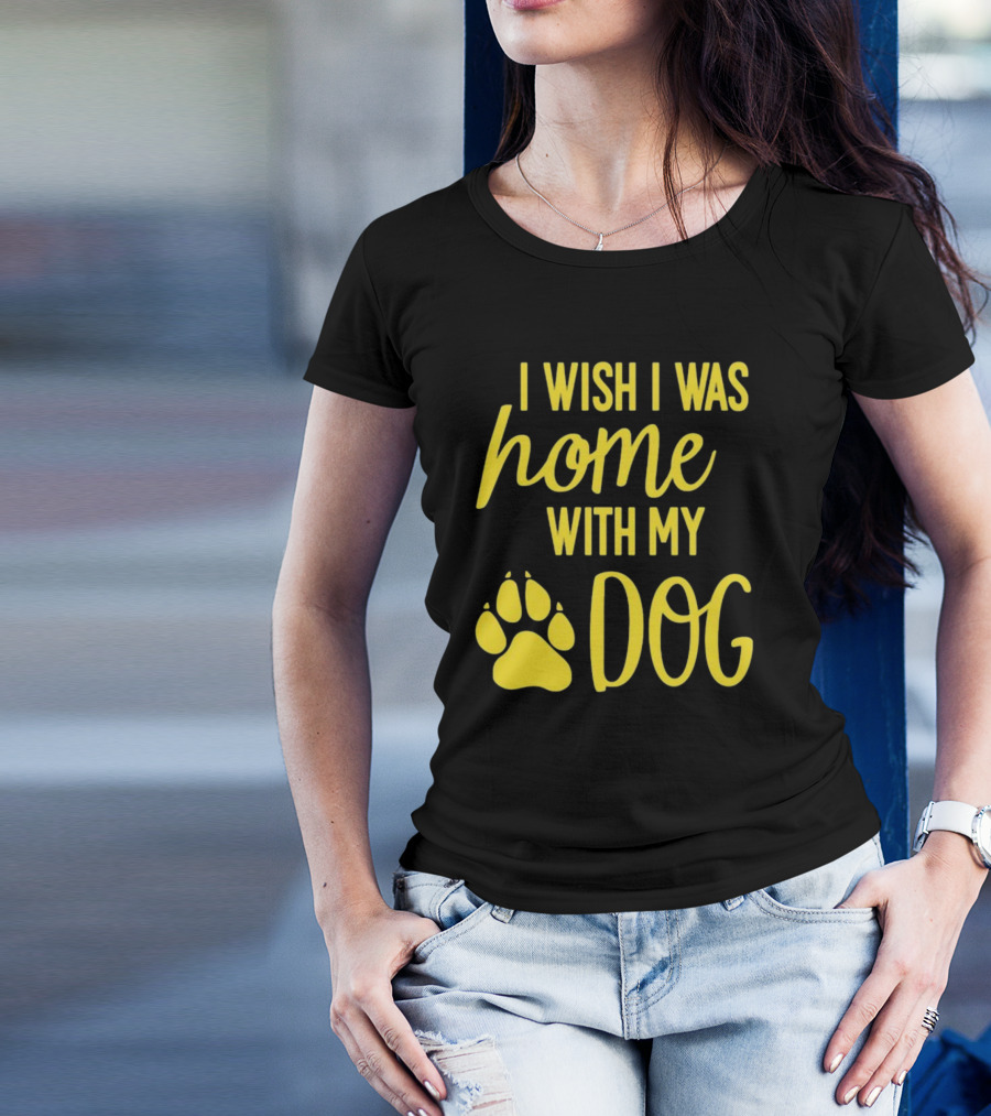 I Wish I Was Home With My Dog Paw Prints T-Shirt