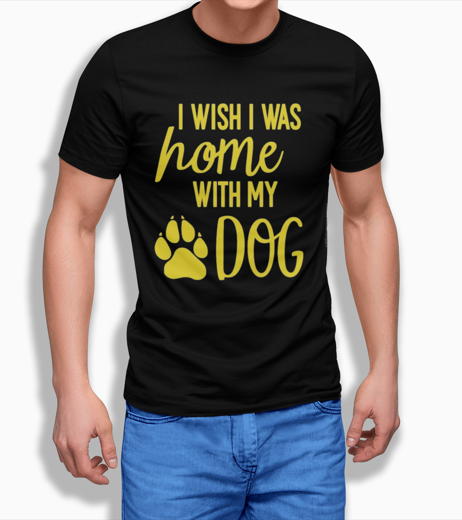I Wish I Was Home With My Dog Paw Prints T-Shirt
