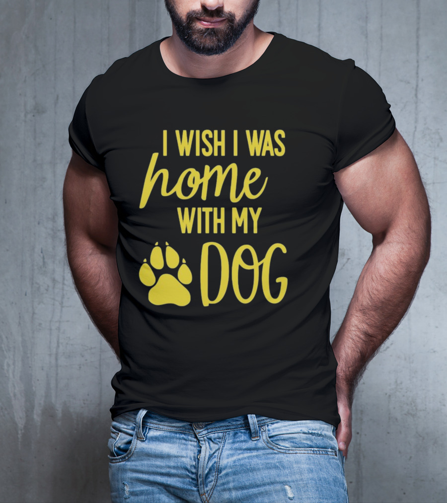 I Wish I Was Home With My Dog Paw Prints T-Shirt