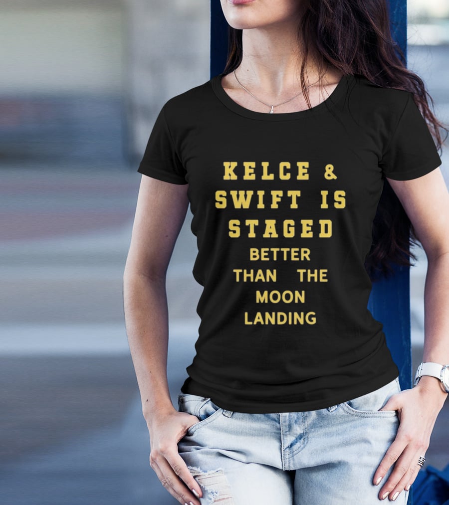 Kelce And Swift Is Staged Better Than The Moon Landing T-Shirt