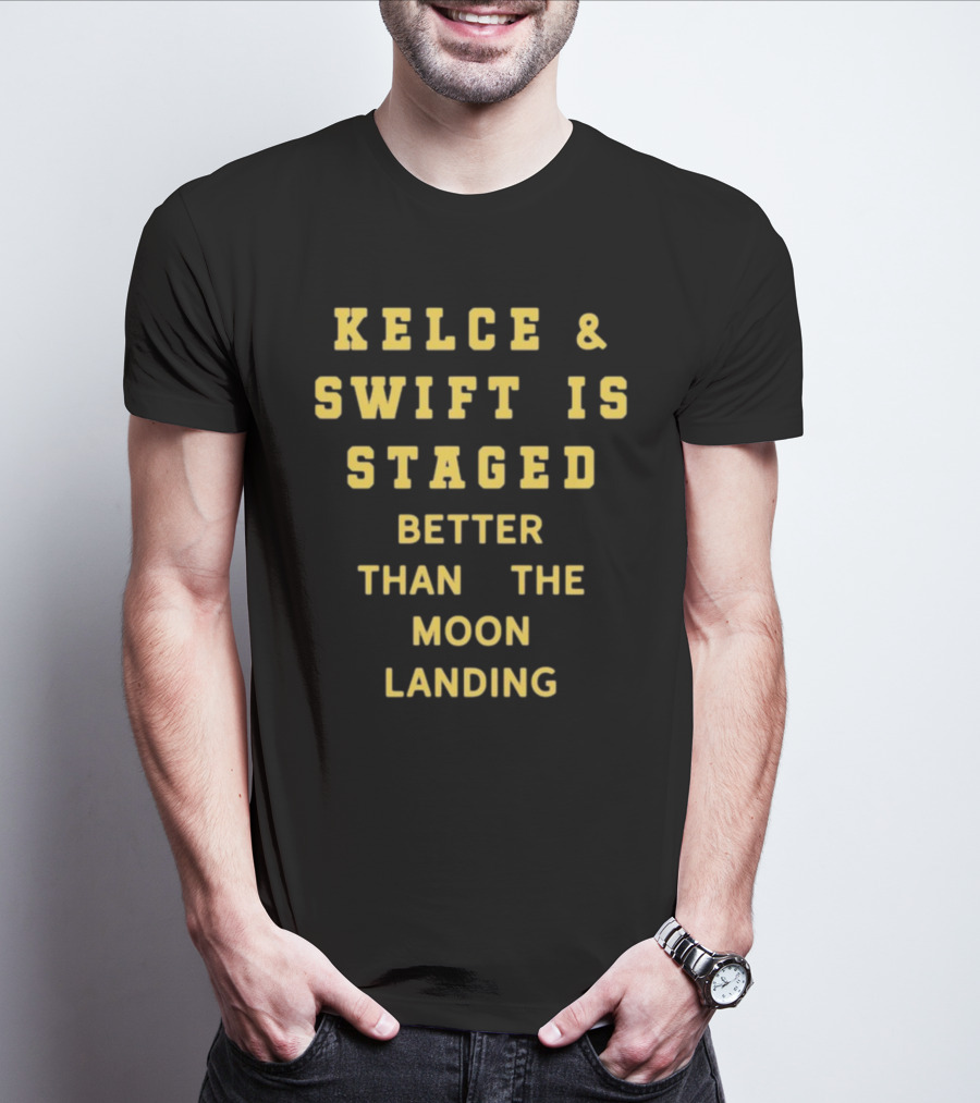 Kelce And Swift Is Staged Better Than The Moon Landing T-Shirt