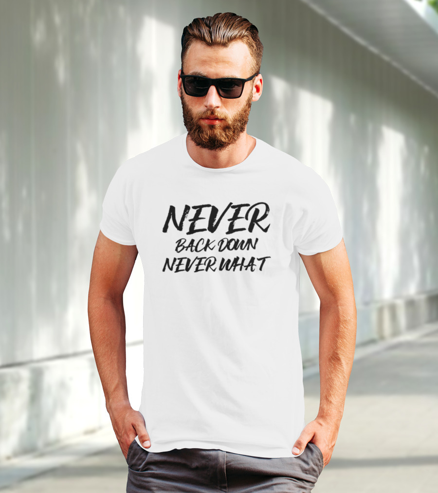 NEVER BACK DOWN NEVER WHAT NEVER GIVE UP T-Shirt