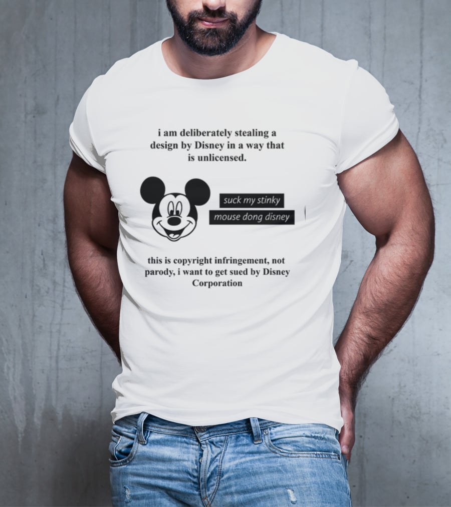 I Am Deliberately Stealing A Design By Disney Suck My Stinky Mouse Dong Copyright Infringement Disney Corporation T-Shirt