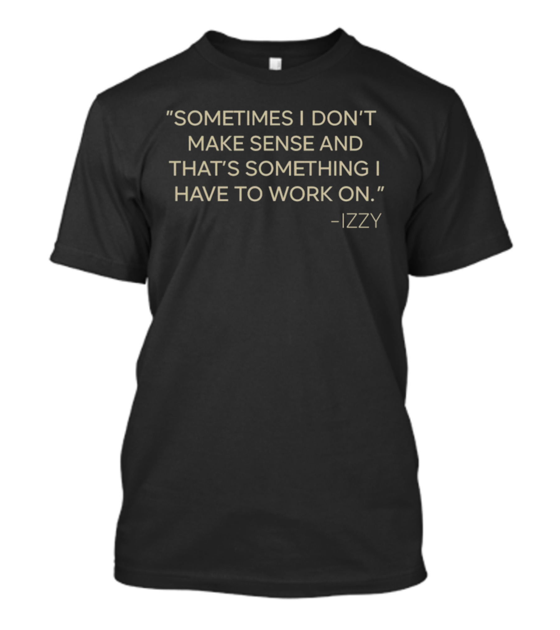 Izzy Sometimes I Don't Make Sense And That's Something I Have To Work On T-Shirt