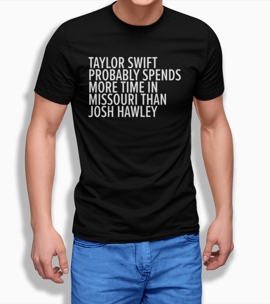Taylor Swift Probably Spends More Time In Missouri Than Josh Hawley T-Shirt