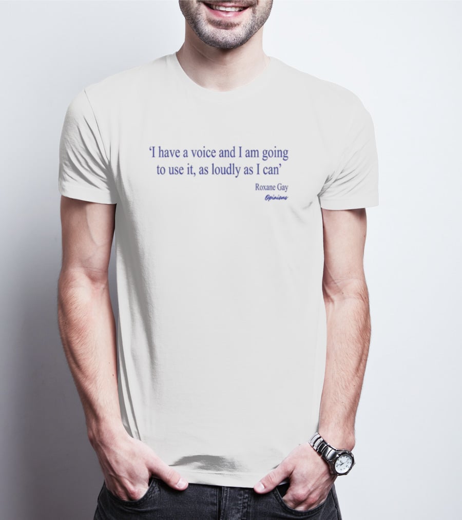 I Have A Voice And I Am Going To Use It As Loudly As I Can Roxane Gay Little Brown UK T-Shirt