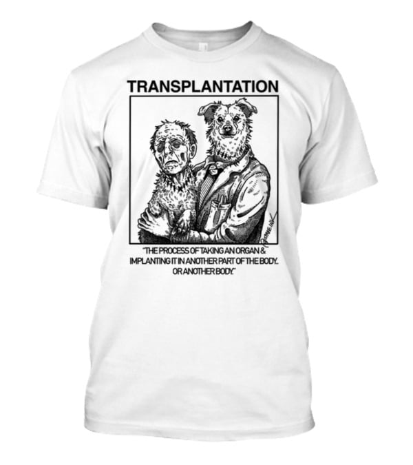 TRANSPLANTATION The Process Of Taking An Organ And Implanting It In Another Part Of The Body Or Another Body T-Shirt