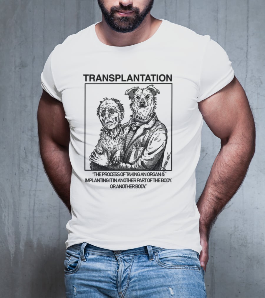 TRANSPLANTATION The Process Of Taking An Organ And Implanting It In Another Part Of The Body Or Another Body T-Shirt