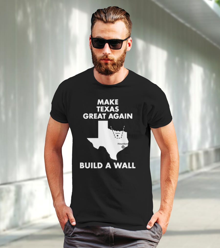 Make Texas Great Again Build A Wall Map Dallas Houston T-Shirt