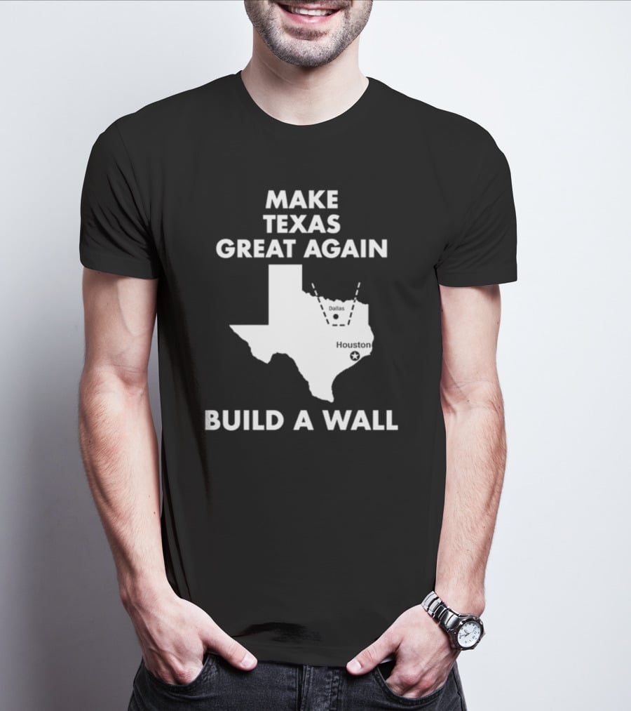 Make Texas Great Again Build A Wall Map Dallas Houston T-Shirt