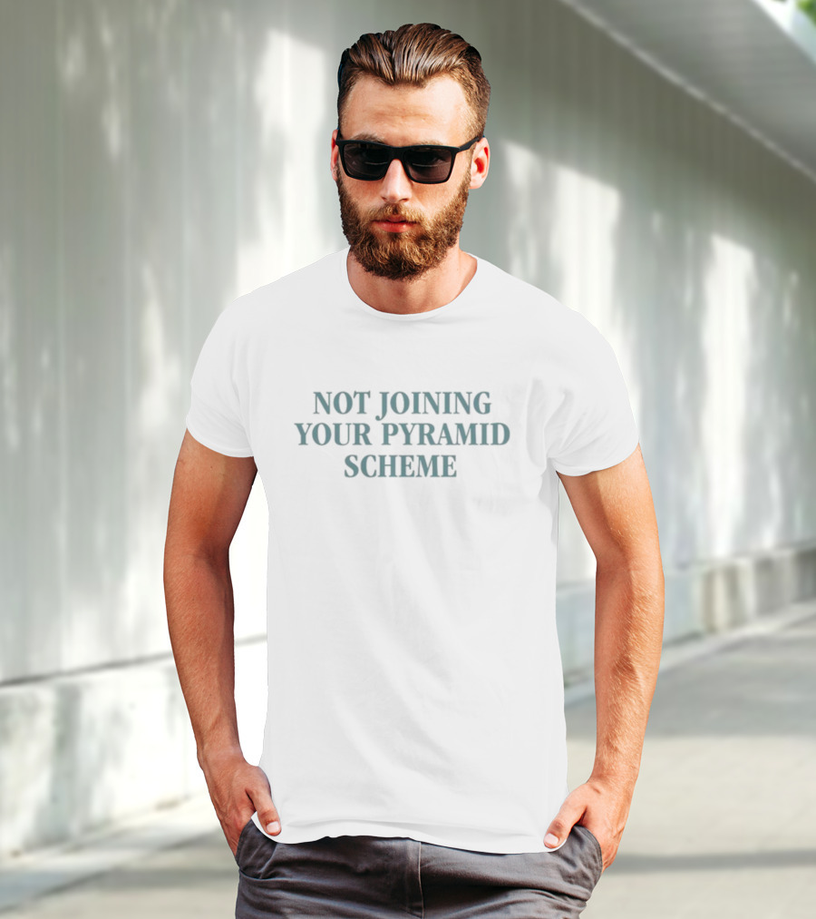 Not Joining Your Pyramid Scheme Message T-Shirt