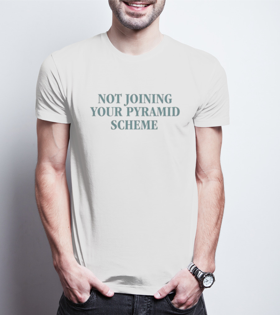 Not Joining Your Pyramid Scheme Message T-Shirt