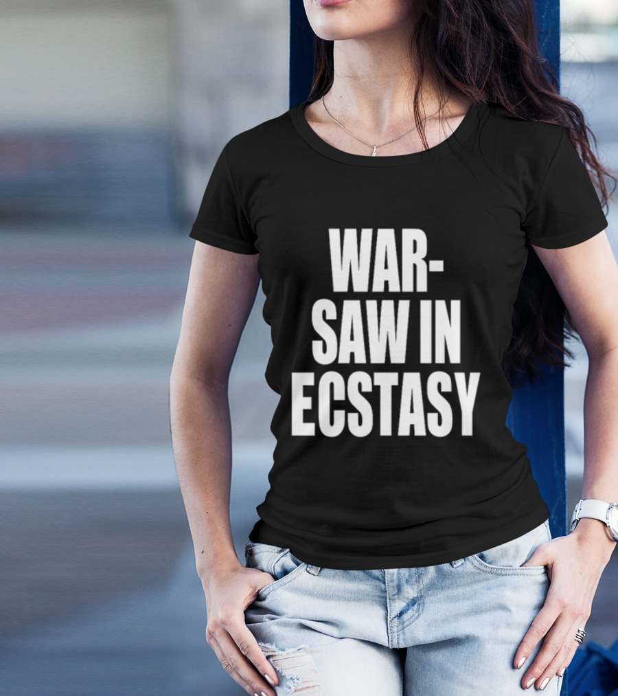 WAR SAW IN ECSTASY T-Shirt