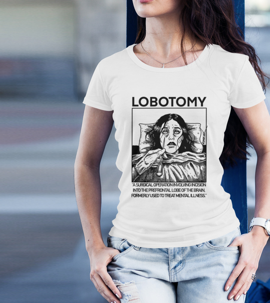 Lobotomy A Surgical Operation Involving Incision Into The Prefrontal Lobe Of The Brain Formerly Used To Treat Mental Illness T-Shirt