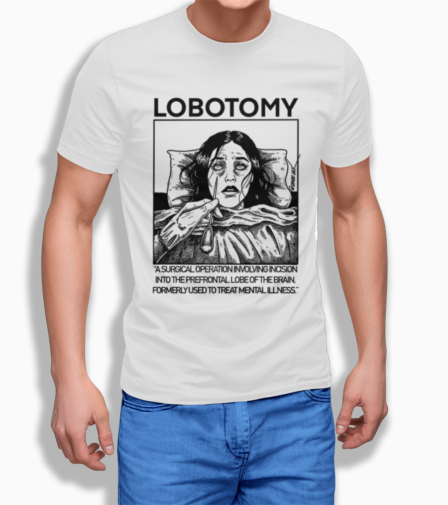 Lobotomy A Surgical Operation Involving Incision Into The Prefrontal Lobe Of The Brain Formerly Used To Treat Mental Illness T-Shirt