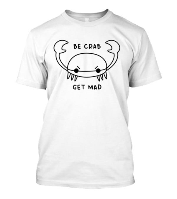Be Crab Get Mad Angry Cartoon Crustacean T-Shirt