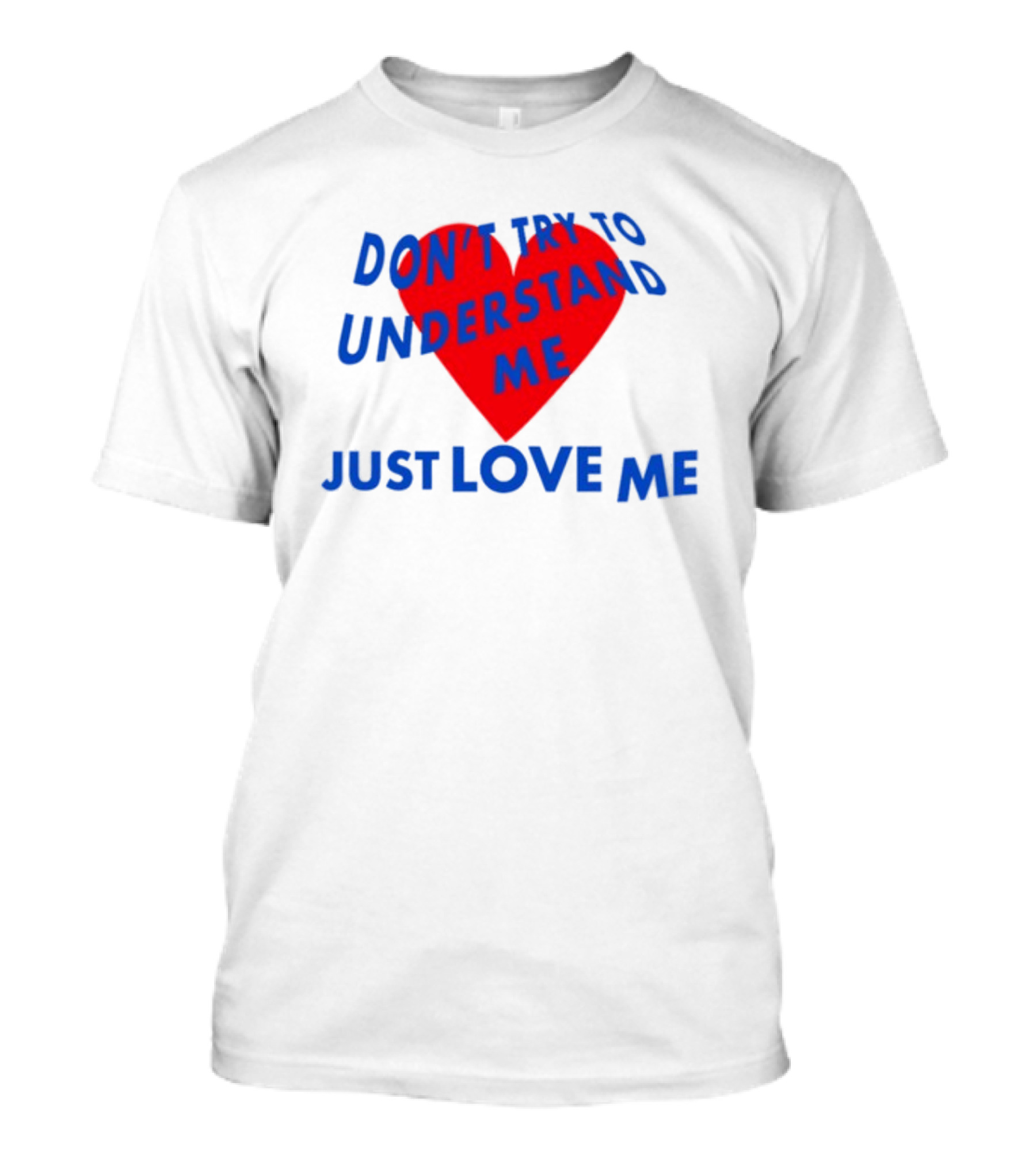 Don't Try To Understand Me Just Love Me Red Heart T-Shirt