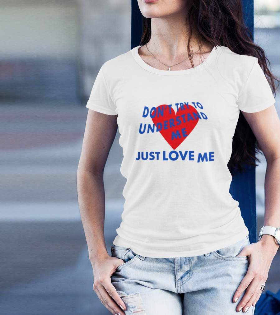 Don't Try To Understand Me Just Love Me Red Heart T-Shirt