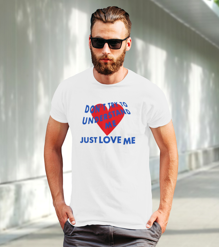 Don't Try To Understand Me Just Love Me Red Heart T-Shirt