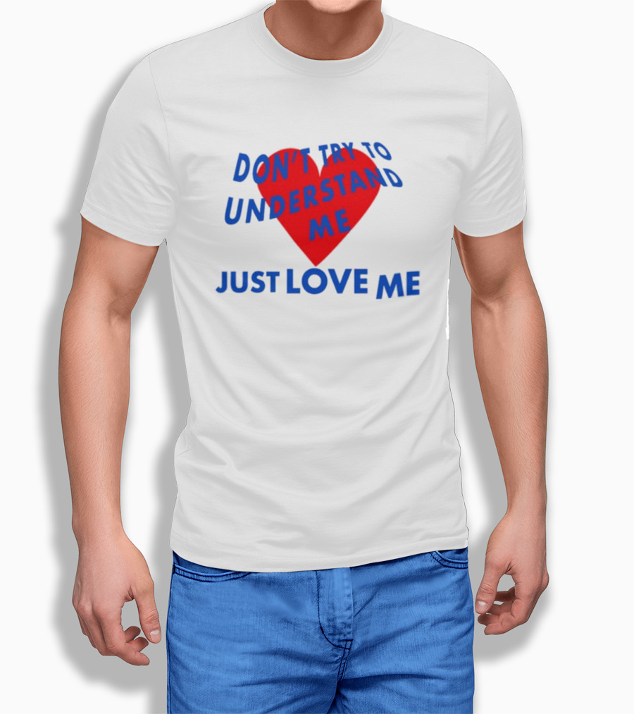 Don't Try To Understand Me Just Love Me Red Heart T-Shirt