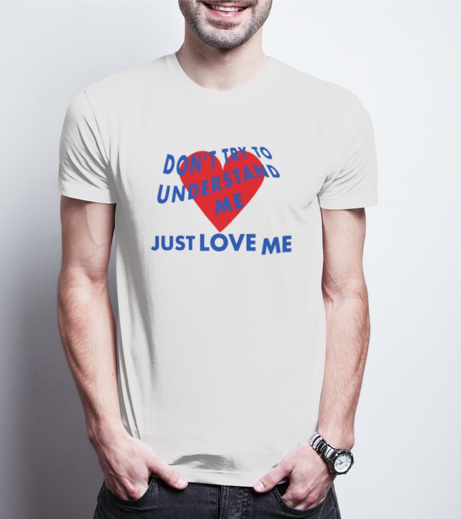 Don't Try To Understand Me Just Love Me Red Heart T-Shirt