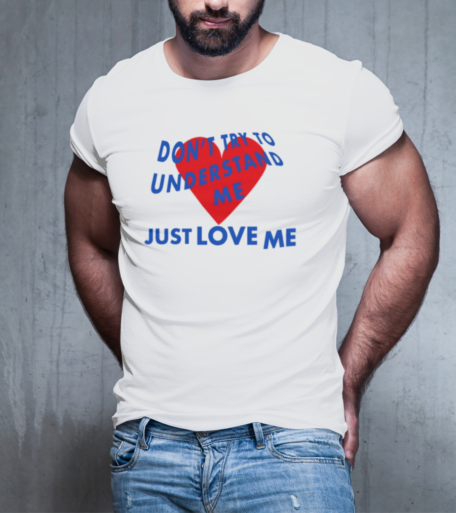 Don't Try To Understand Me Just Love Me Red Heart T-Shirt