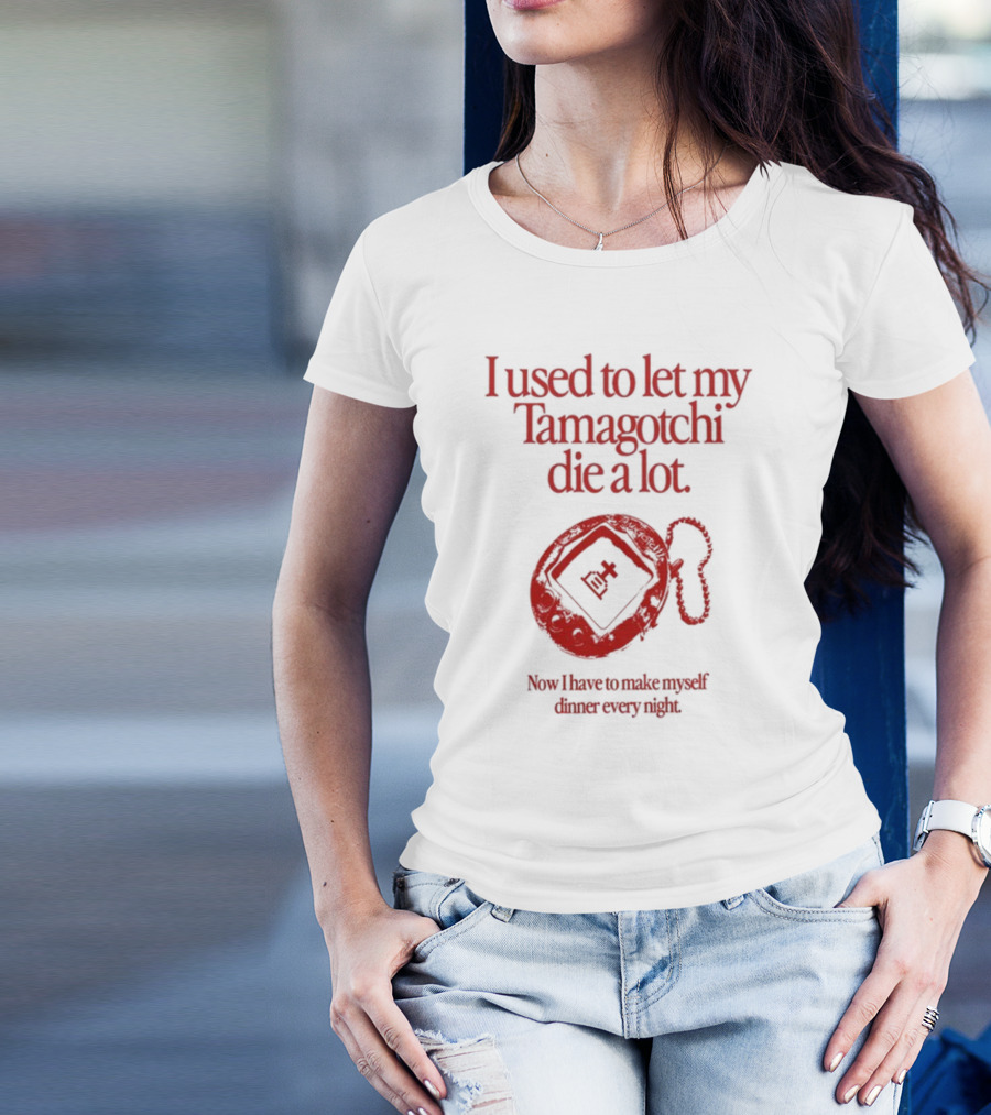 I Used To Let My Tamagotchi Die A Lot Now I Have To Make Myself Dinner Every Night T-Shirt