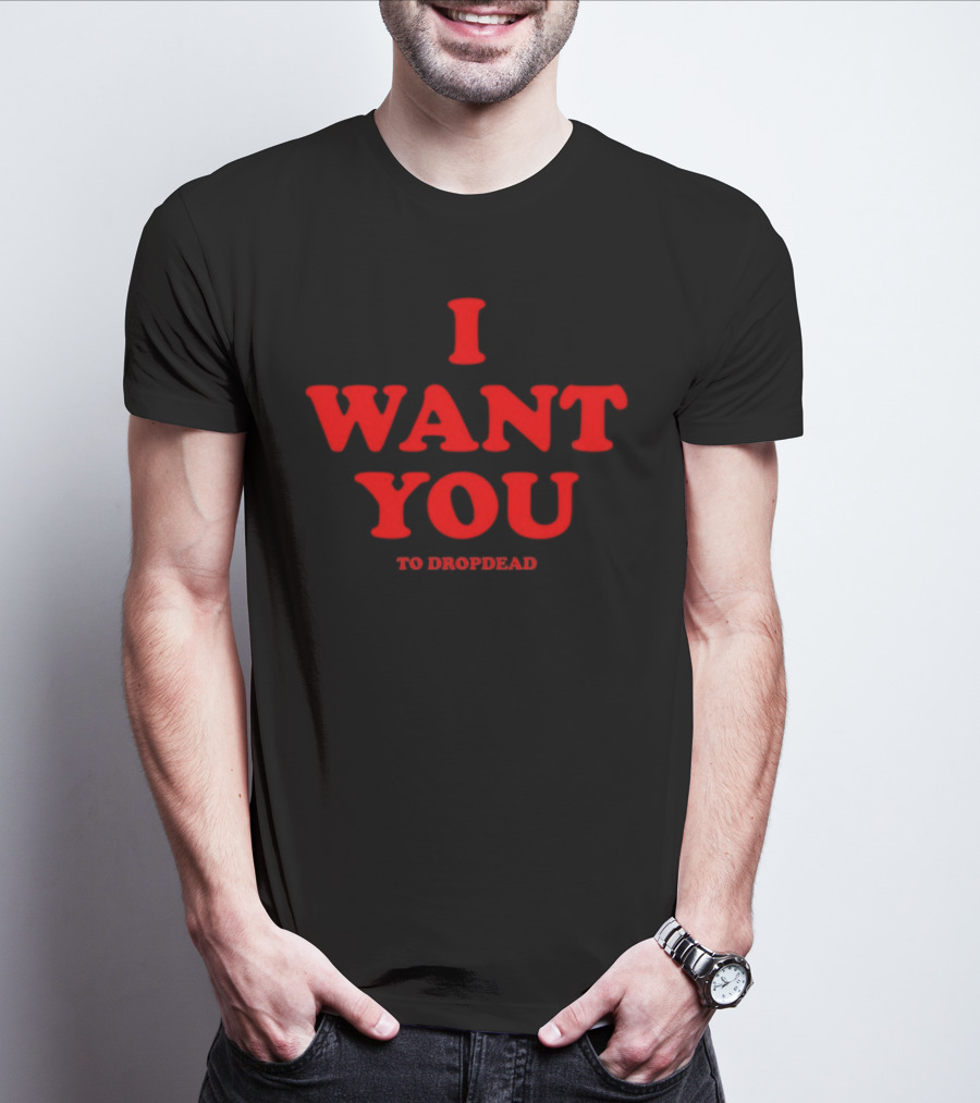 I Want You To Dropdead T-Shirt
